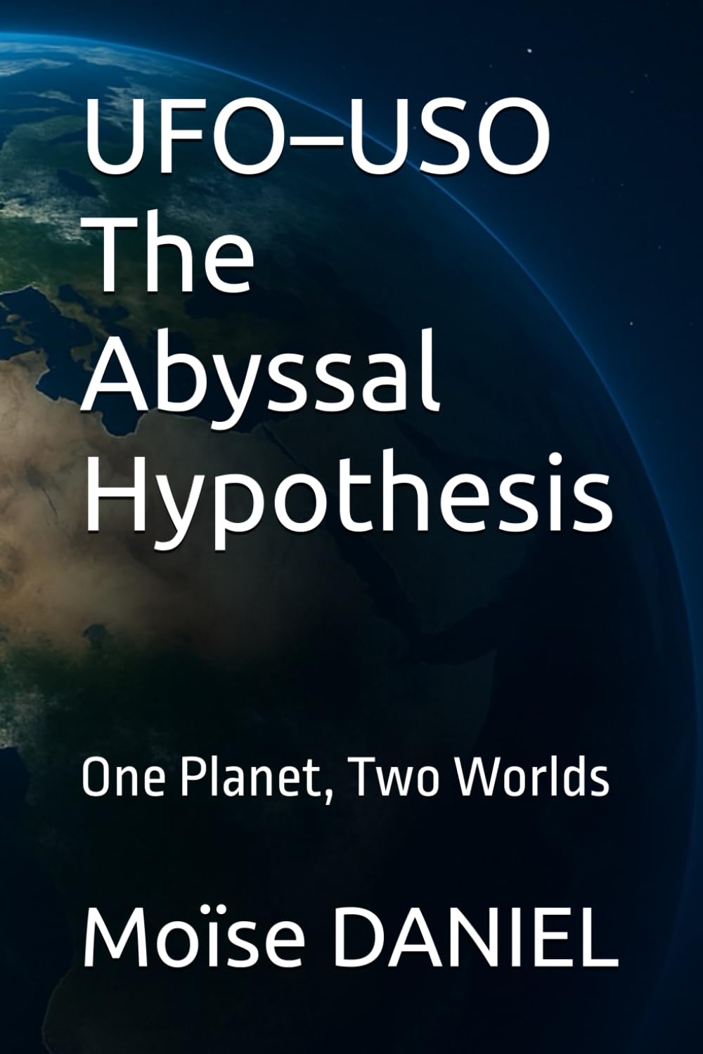 UFO–USO The Abyssal Hypothesis: One Planet, Two Worlds (OVNI/OSNI HYPOTHESES)