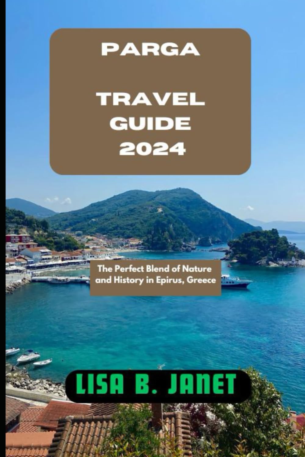 PARGA TRAVEL GUIDE 2024: The Perfect Blend of Nature and History in Epirus, Greece (Wanderlust 2024: Uncovering Hidden Gems)
