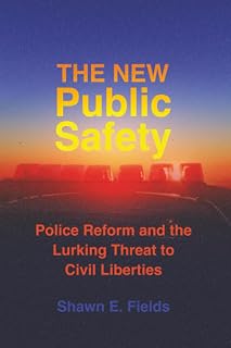 New Public Safety: Police Reform and the Lurking Threat to Civil Liberties