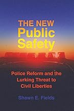 New Public Safety: Police Reform and the Lurking Threat to Civil Liberties