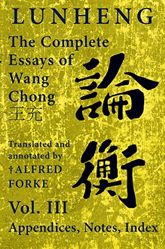 Lunheng 論衡 The Complete Essays of Wang Chong 王充, Vol. III, Appendices, Notes, Index: Translated and Annotated by + Alfred Forke, Revised and Updated (Quirin Pinyin Updated Editions (Qpue))