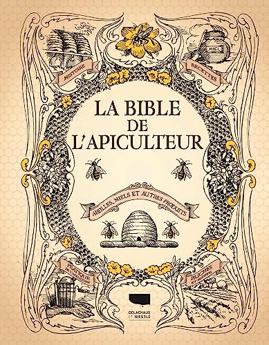 La Bible de l'apiculteur: Abeilles, miels et autres produits
