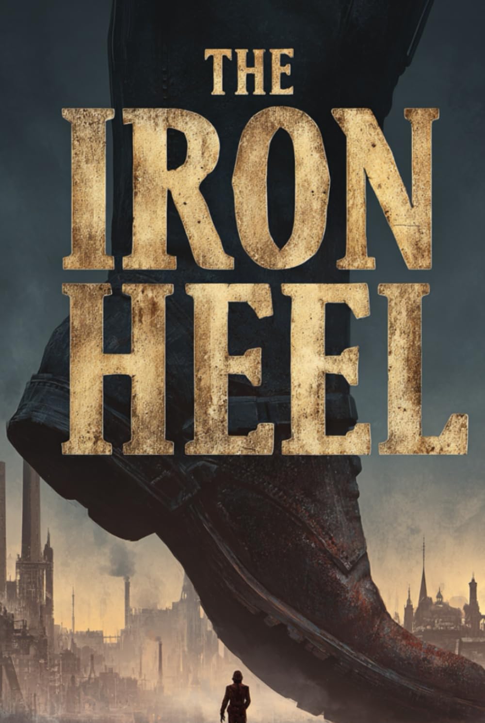 THE IRON HEEL: A dystopian novel about oligarchy, tyranny, and the struggle for human freedom