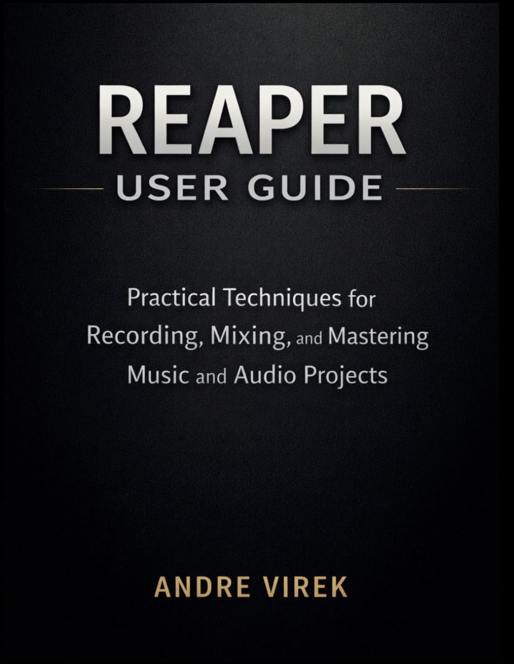 Reaper User Guide: Practical Techniques for Recording, Mixing, and Mastering Music and Audio Projects