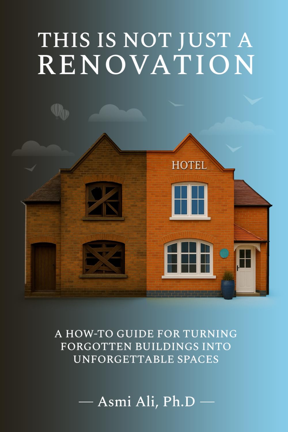 This Is Not Just A Renovation: A How-To Guide to Turning Forgotten Buildings Into Unforgettable Spaces