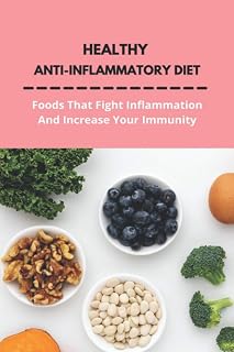 Healthy Anti-Inflammatory Diet: Foods That Fight Inflammation And Increase Your Immunity: Anti Inflammatory Diet Book