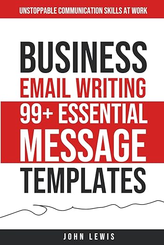 Business Email Writing: 99+ Essential Message Templates: Unstoppable Communication Skills at Work (Mastering Business Communication: The Ultimate Toolkit for Success)
