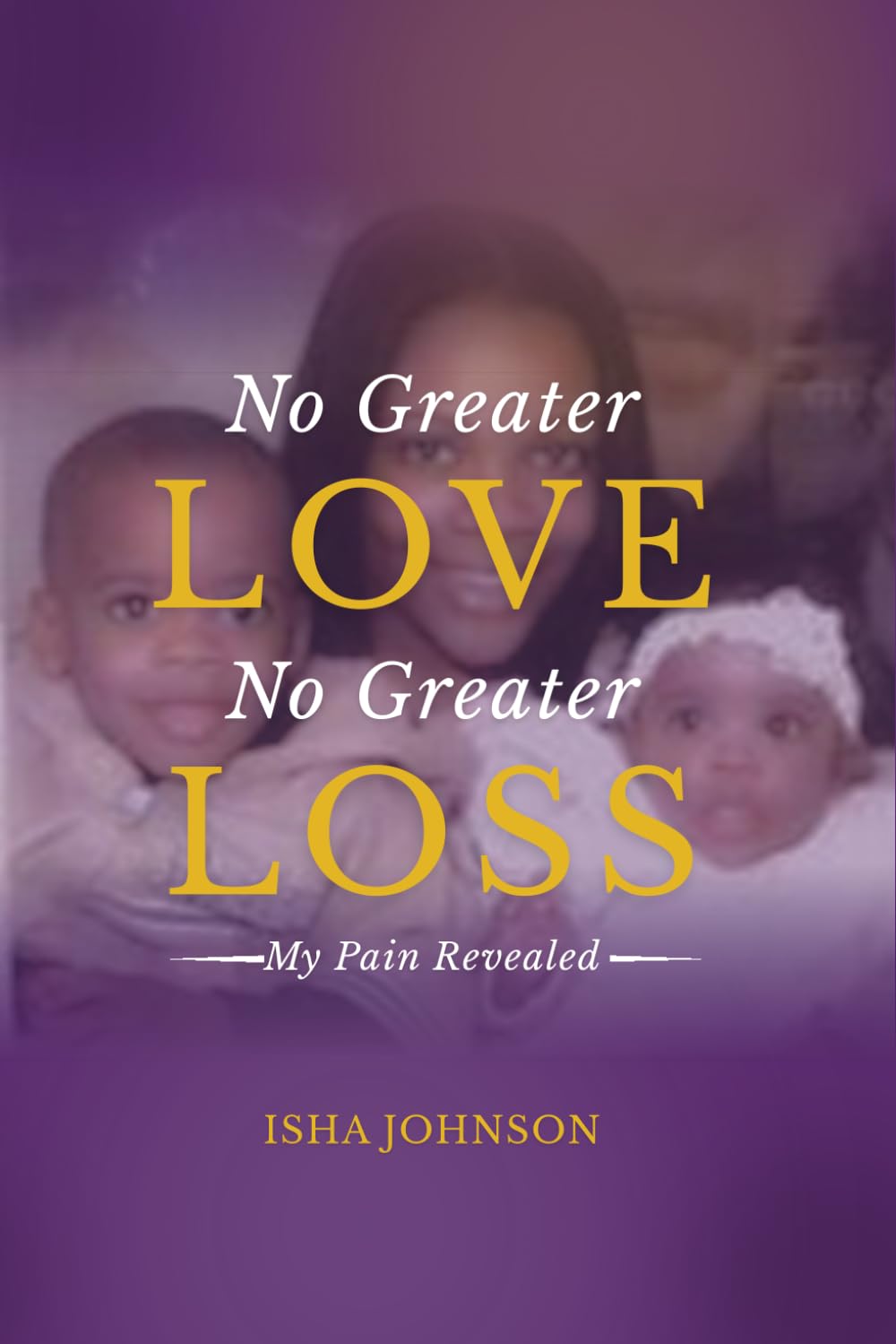 No Greater Love, No Greater Loss: My Pain Revealed
