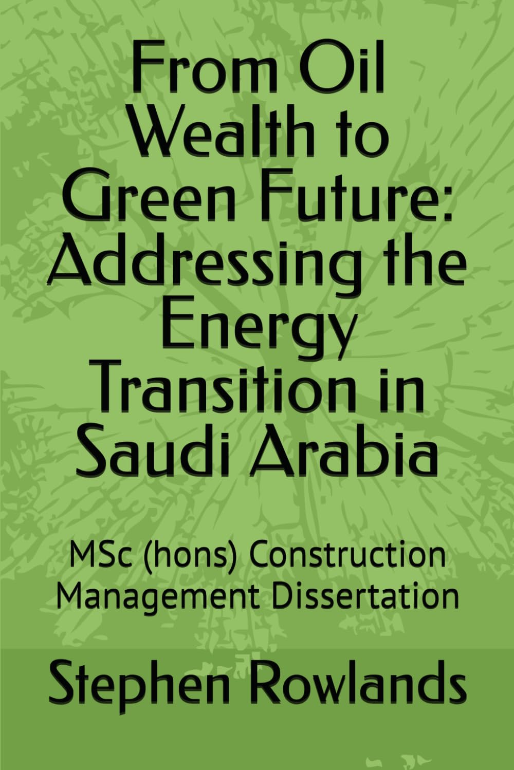 From Oil Wealth to Green Future: Addressing the Energy Transition in Saudi Arabia: MSc (hons) Construction Management Dissertation