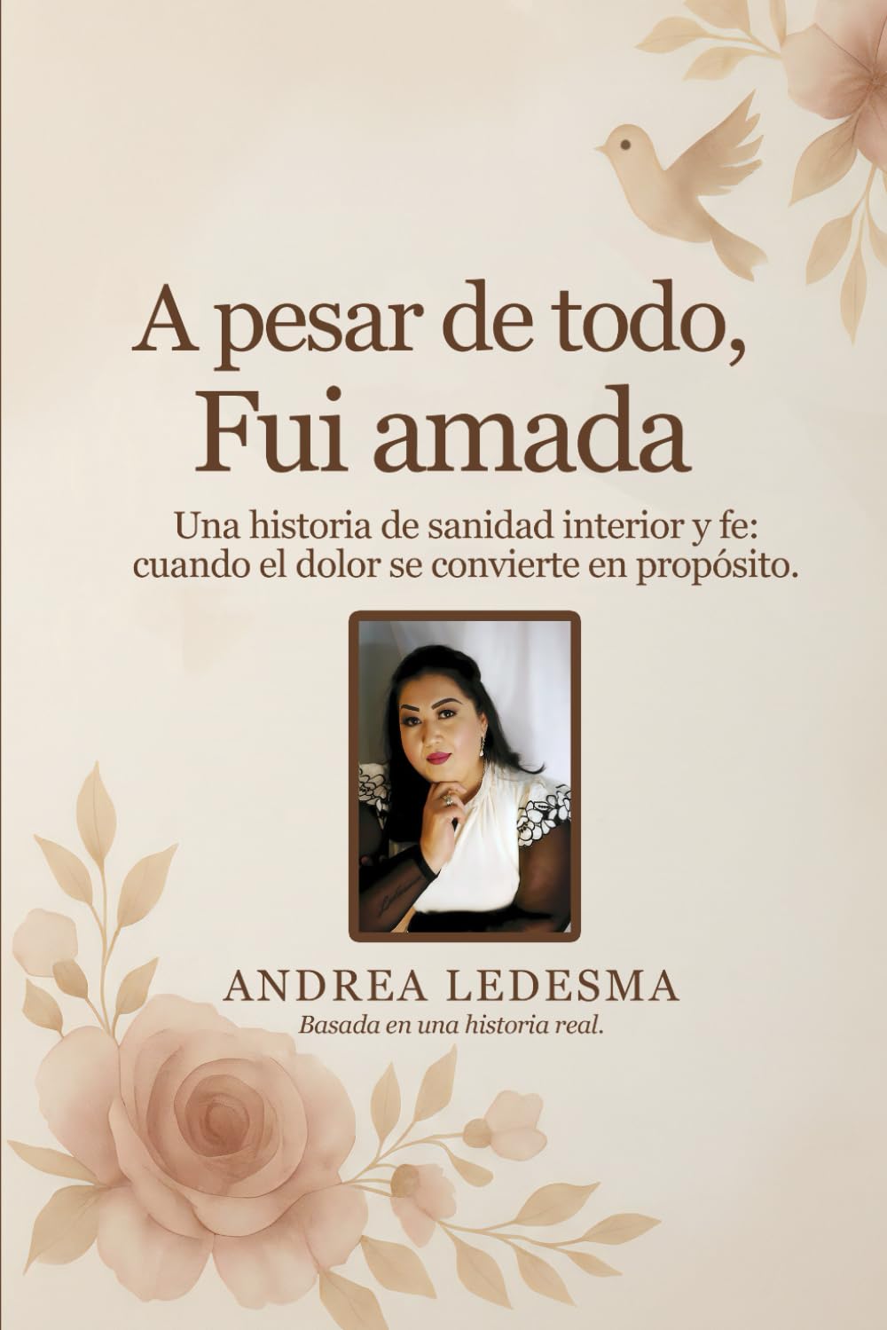 A pesar de todo, fui amada: Una historia de sanidad interior y fe cuando el dolor se convierte en propósito.