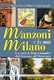 Manzoni E La Sua Milano. La Città Di Don Lisander Dal Seicento All'ottocento - 2