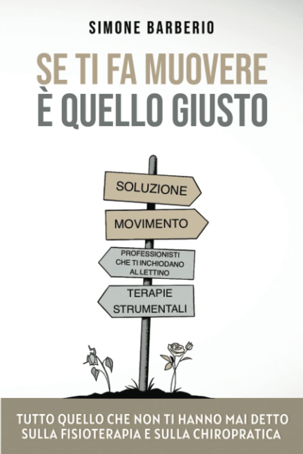 Se ti fa muovere è quello giusto: Tutto quello che non ti hanno mai detto sulla fisioterapia e sulla chiropratica (Italian Edition)