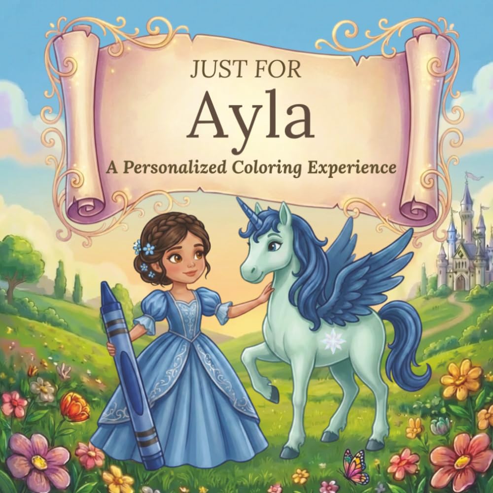 Just for Ayla: A Personalized Coloring Experience: 50 total coloring pages | 28 coloring pages featuring Ayla’s name | 22 coloring pages themed for girls (Personalized Coloring Book Series)