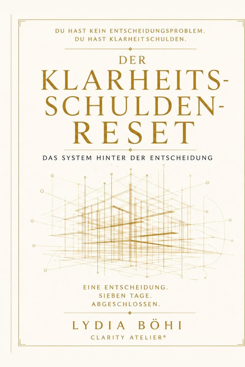 Klarheitsschuld Reset — Das 7-Tage-Workbook für Entscheidungsklarheit: Das 7-Tage-Workbook für Entscheidungsklarheit