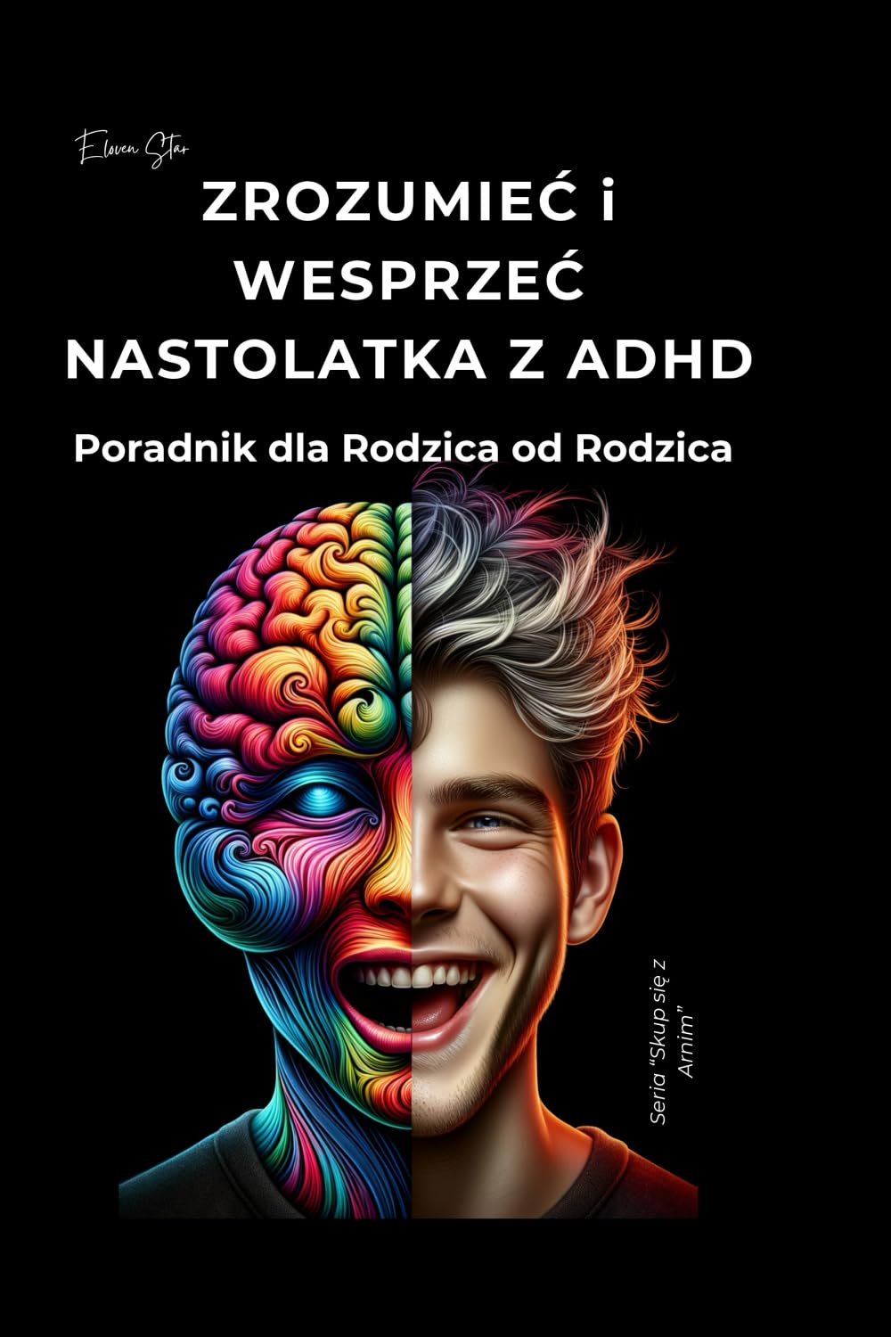ZROZUMIEĆ i WESPRZEĆ NASTOLATKA Z ADHD. Poradnik dla Rodziców od Rodzica.: Poradnik dla Rodzica Dziecka z ADHD. Jak radzić sobie z Dzieckiem i ... z Dzieckiem z ADHD (seria "Skup się z Arnim")
