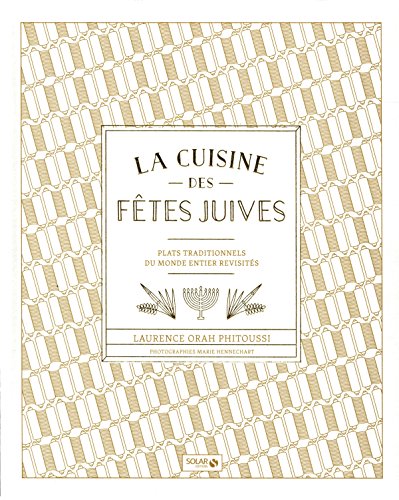 Cuisine des fêtes juives: Plats traditionnels du monde entier revisités