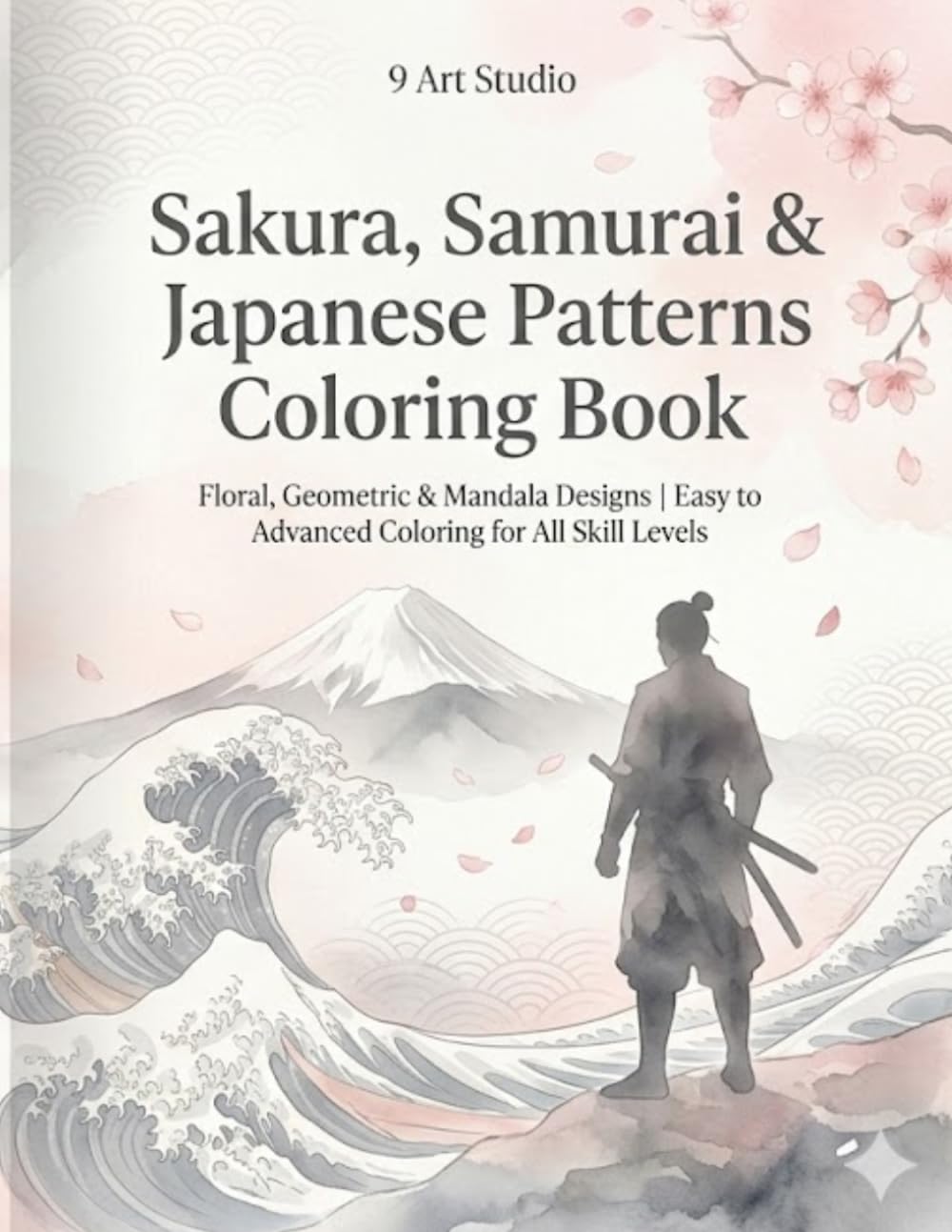 Sakura, Samurai & Japanese Patterns Coloring Book: For Adults and Beginners | Easy & Relaxing Designs with Sakura, Samurai, Waves, and Mount Fuji | Stress Relief & Mindfulness Coloring Pages
