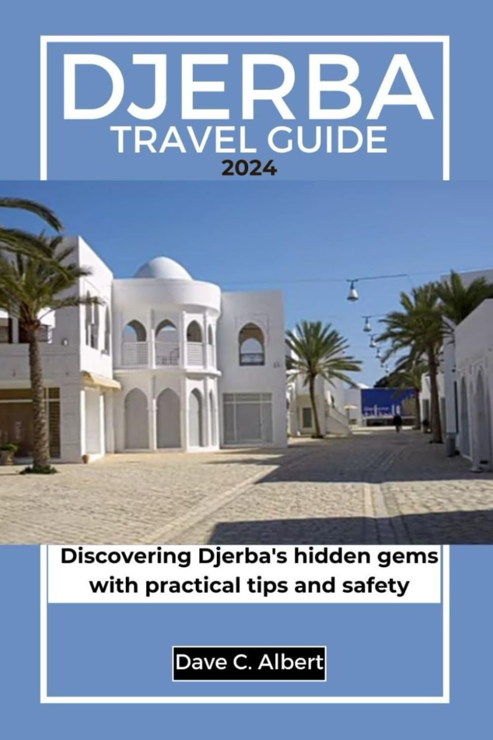 DJERBA TRAVEL GUIDE 2024: Discovering Djerba's hidden gems with practical tips and safety