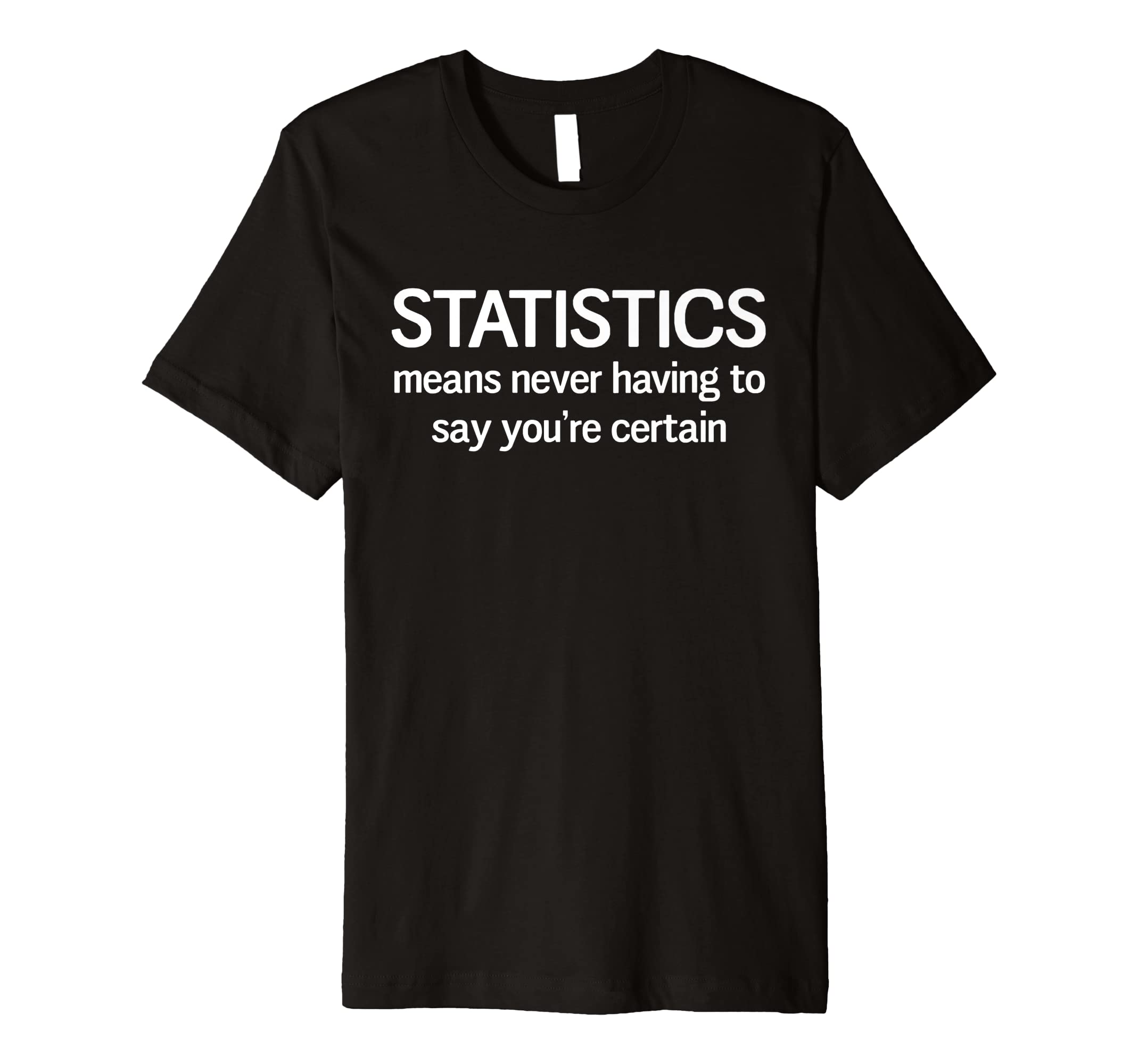 Statistics means never having to say you're certain t-shirt
