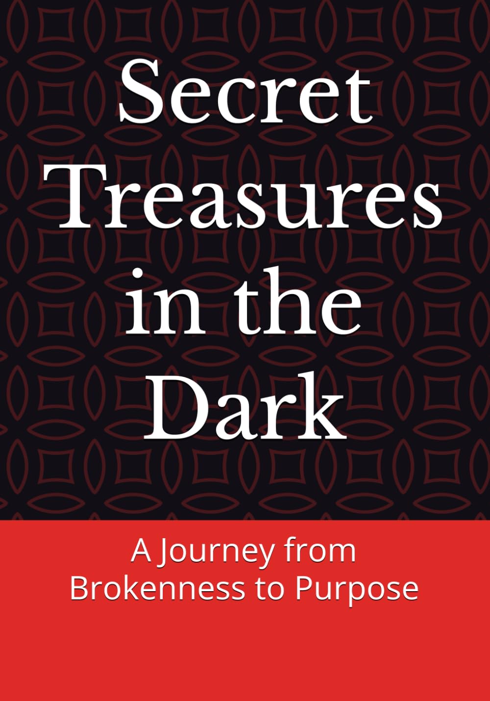 Secret Treasures in the Dark: A Journey from Brokenness to Purpose