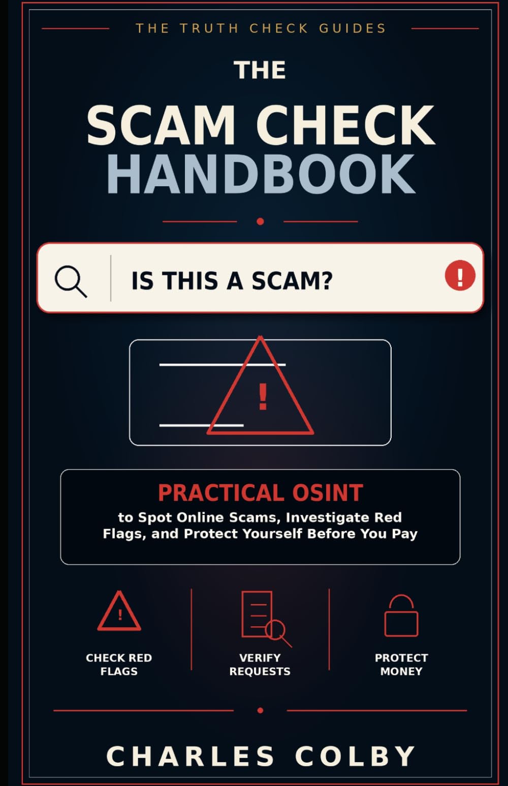 The Scam Check Handbook: Practical OSINT to Spot Online Scams, Investigate Red Flags, and Protect Yourself Before You Pay (The Truth Check Guides)