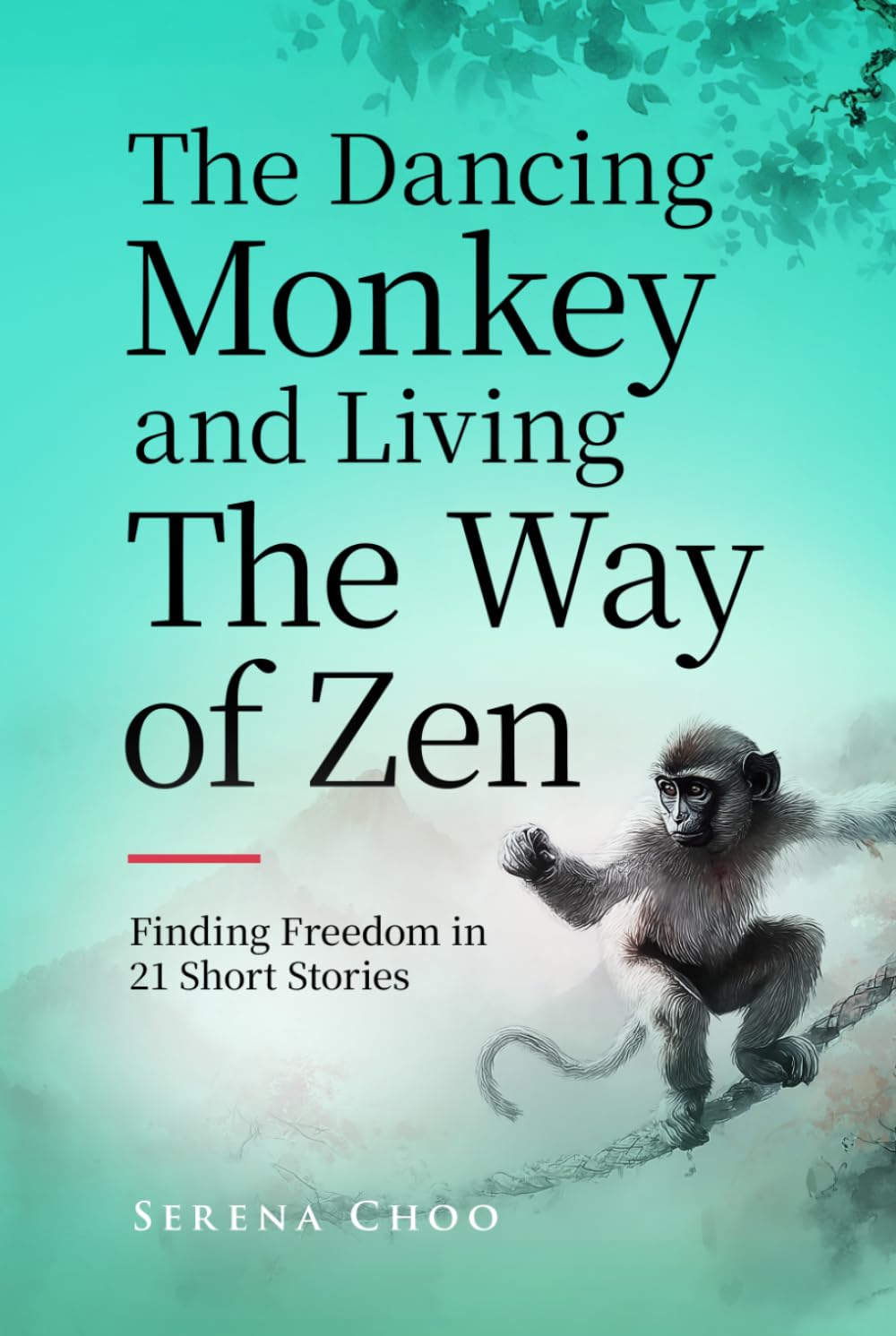The Dancing Monkey and Living The Way of Zen: Finding Freedom in 21 Short Stories—Let Go of Old Patterns, Stop People-Pleasing, and Feel Emotionally at Peace with Yourself (Zen Philosophy Books)