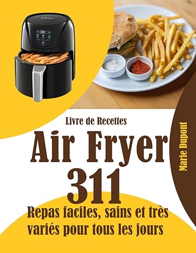 Livre de Recettes Air Fryer: 311 Repas faciles, sains et très variés pour tous les jours