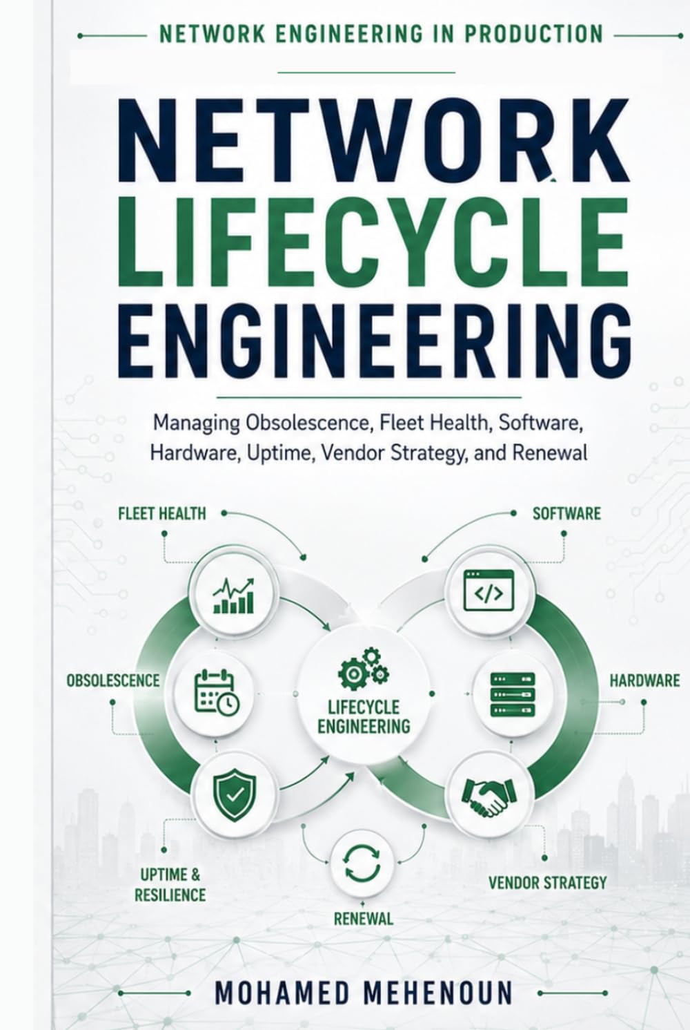 Network Lifecycle Engineering: Managing Obsolescence, Fleet Health, Software, Hardware, Uptime, Vendor Strategy, and Renewal