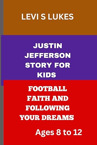 JUSTIN JEFFERSON STORY FOR KIDS : FOOTBALL, FAITH AND FOLLOWING YOUR DREAMS.: CHASING GREATNESS : JUSTIN'S PATH OF PURPOSE AND STARDOM.