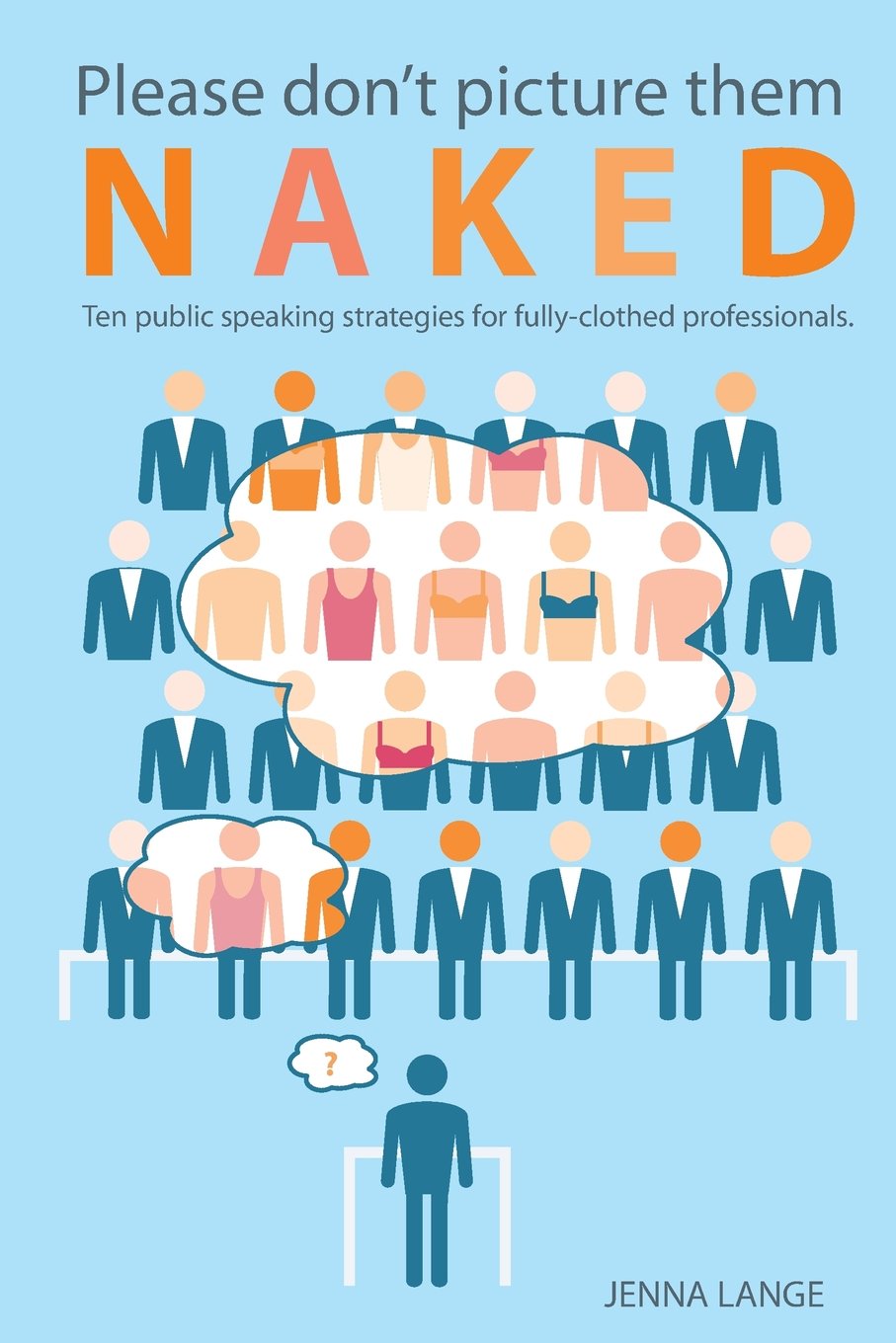 Please don't picture them naked: 10 public speaking strategies for fully-clothed professionals