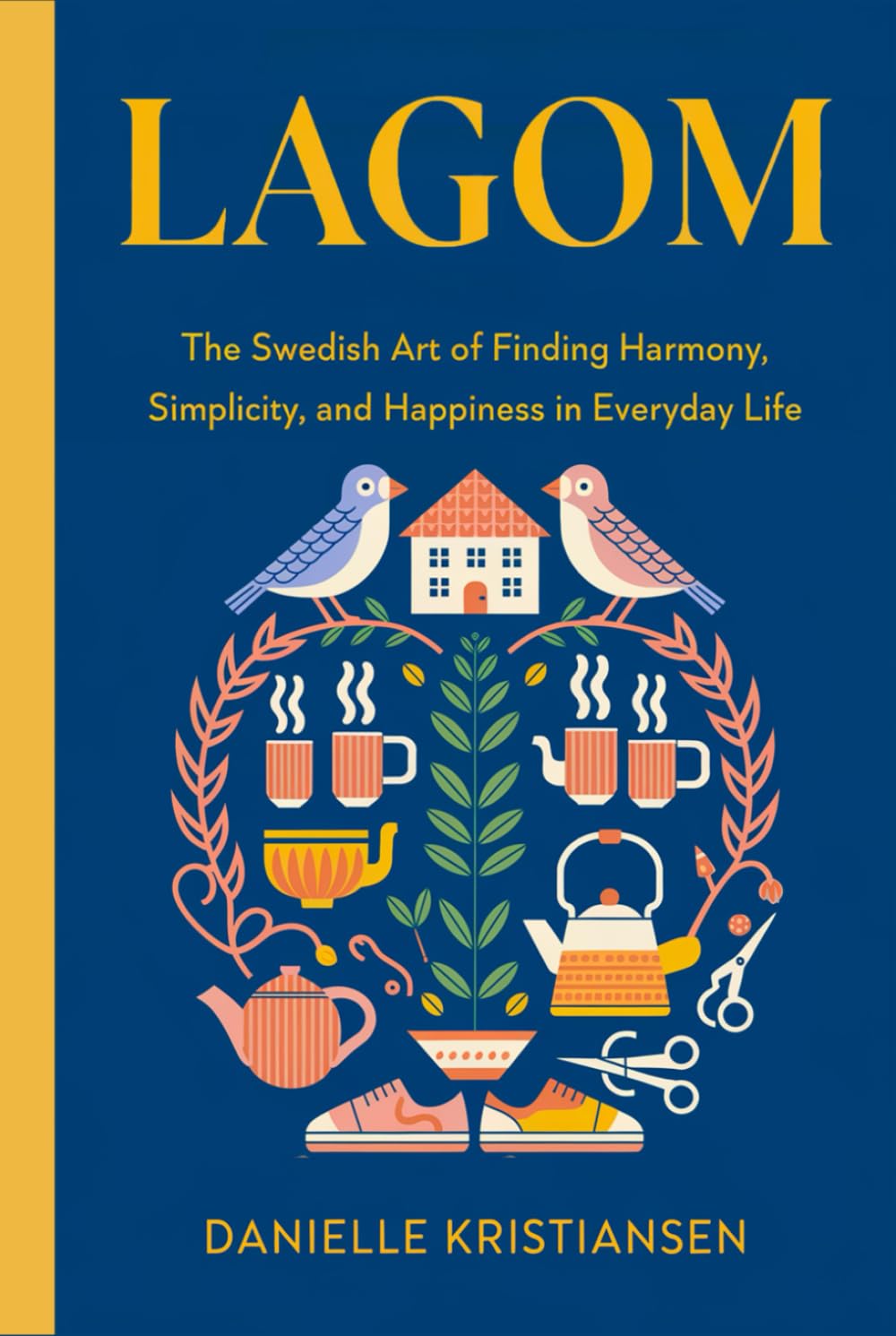 Lagom: The Swedish Art of Finding Harmony, Simplicity, and Happiness in Everyday Life