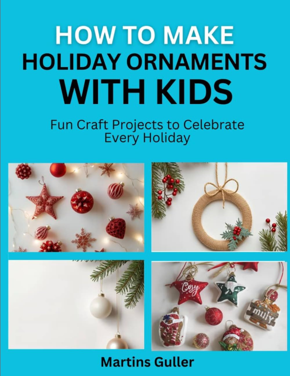 How to make Holiday Ornaments with Kids: Fun Craft Projects to Celebrate Every Holiday