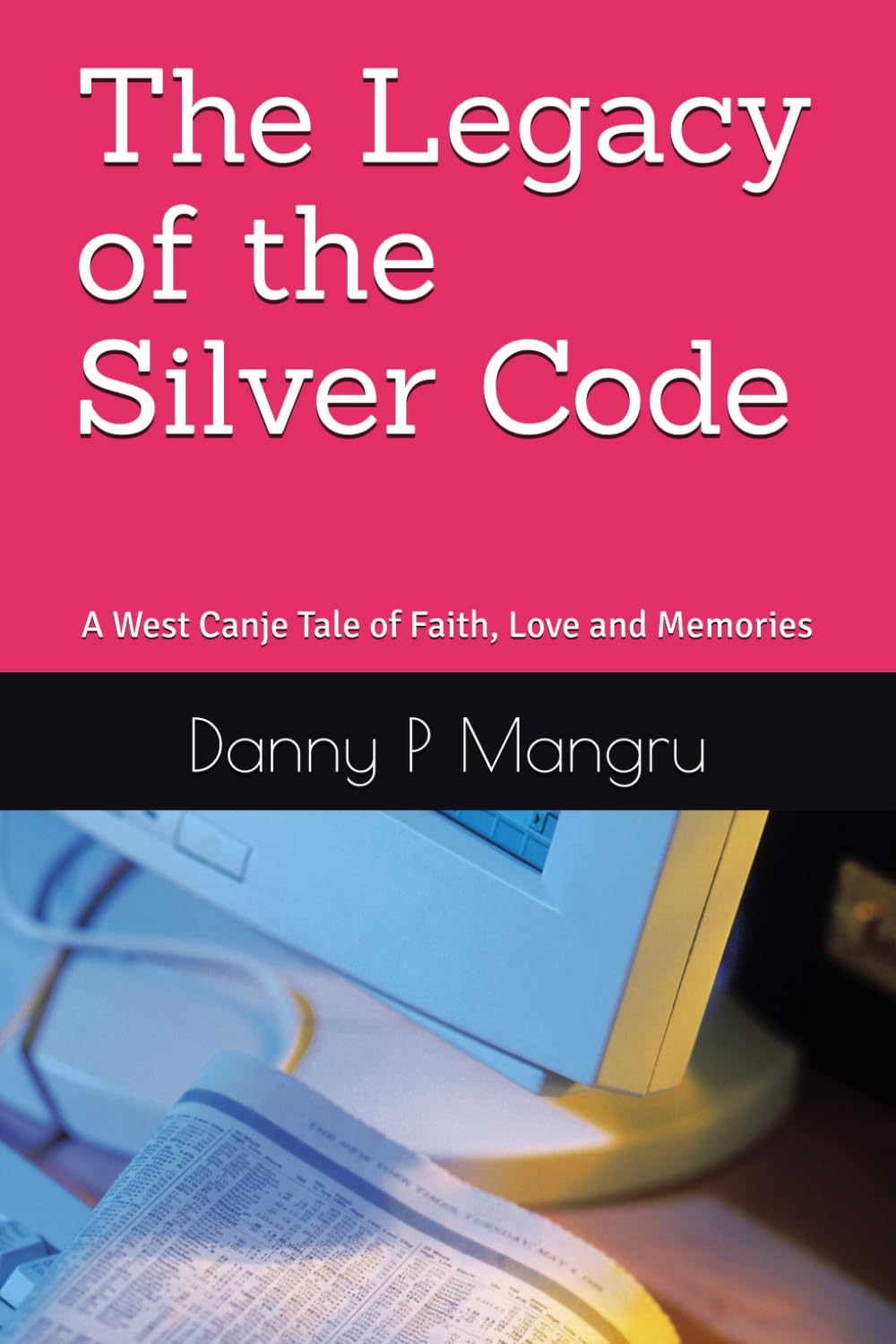 The Legacy of the Silver Code: A West Canje Tale of Faith, Love and Memories