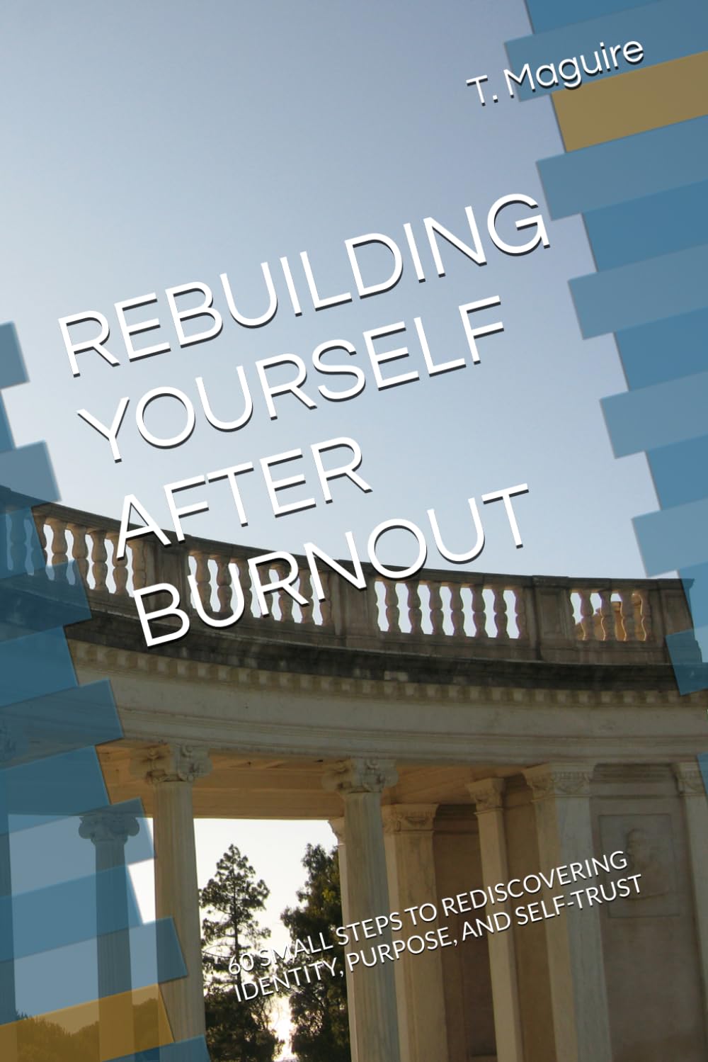REBUILDING YOURSELF AFTER BURNOUT: 60 SMALL STEPS TO REDISCOVERING IDENTITY, PURPOSE, AND SELF-TRUST
