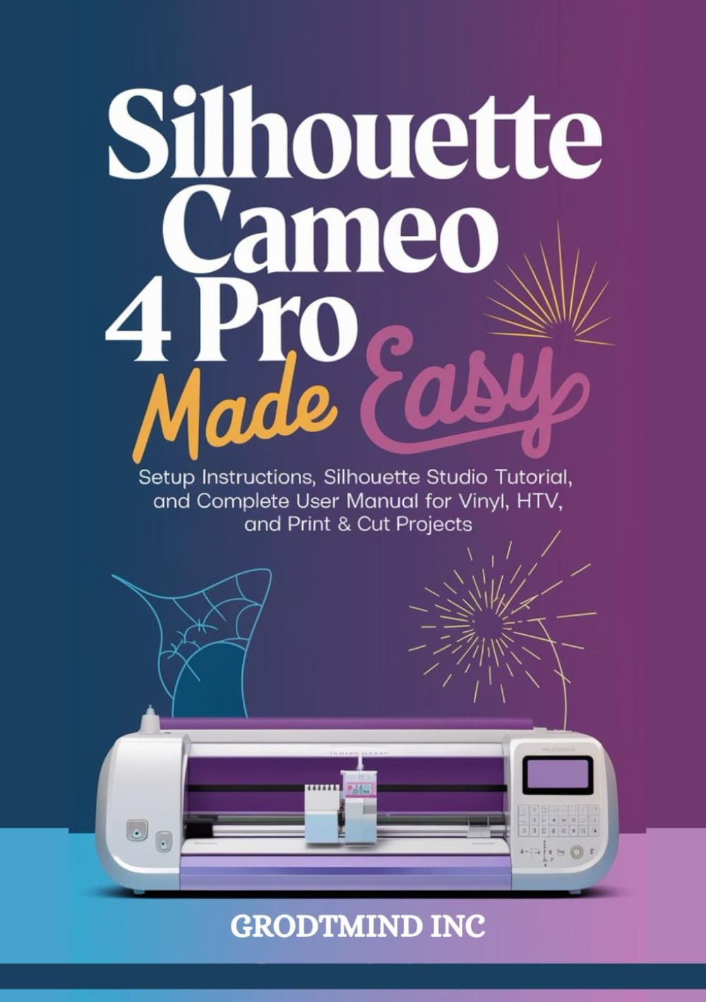 Silhouette Cameo 4 Pro Made Easy: Setup Instructions, Silhouette Studio Tutorial, and Complete User Manual for Vinyl, HTV, and Print & Cut Projects (Silhouette Cameo Crafting Guide Series)