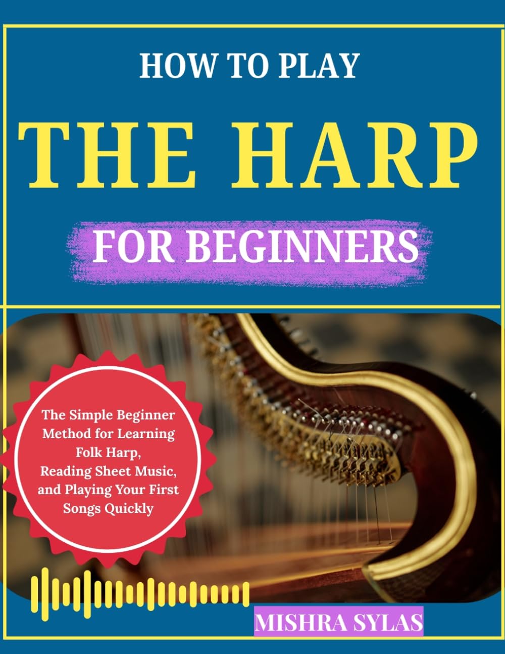 HOW TO PLAY THE HARP FOR BEGINNERS: The Simple Beginner Method for Learning Folk Harp, Reading Sheet Music, and Playing Your First Songs Quickly