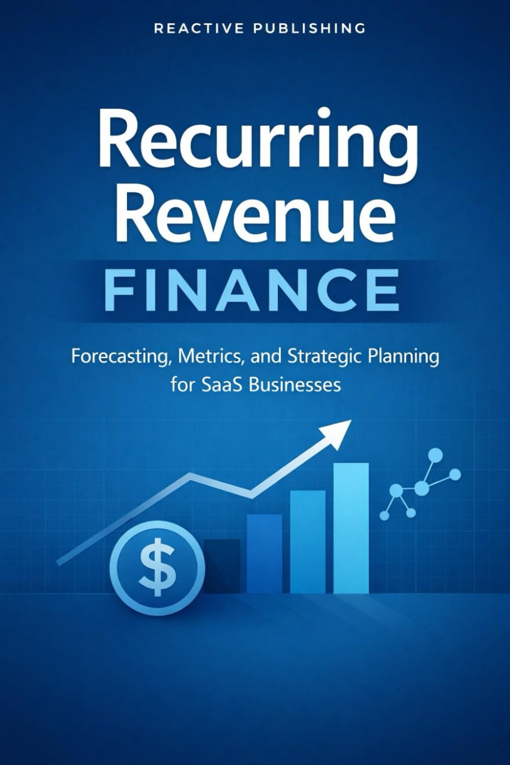 Recurring Revenue Finance: Forecasting, Metrics, and Strategic Planning for SaaS Businesses: Modeling Recurring Revenue, Customer LTV, and Capital ... SaaS Lifecycle (Comprehensive SAAS finance)