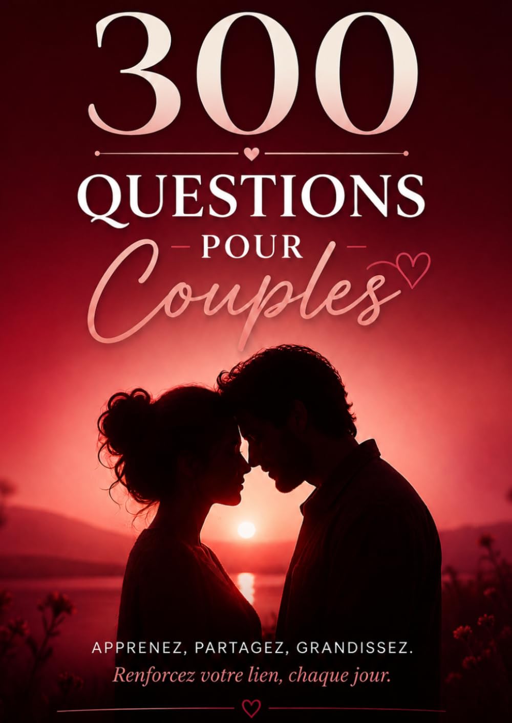300 Questions pour Couples: Amour, Connexion, Intimité et Fun: Un livre interactif pour renforcer votre relation et mieux vous comprendre