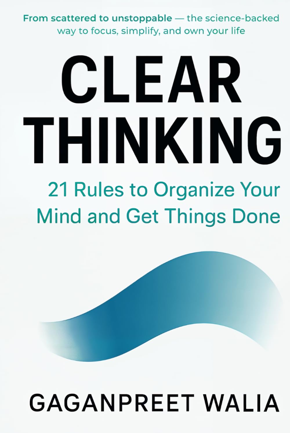 Clear Thinking: 21 Rules to Organize Your Mind and Get Things Done