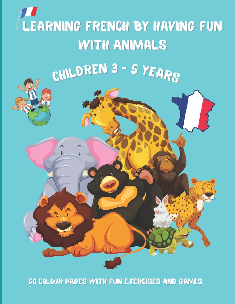 Learning french by having fun with animals: Kindergarten activity book to learn French easily | 50 colour pages of games and fun exercises | Picture book with translation