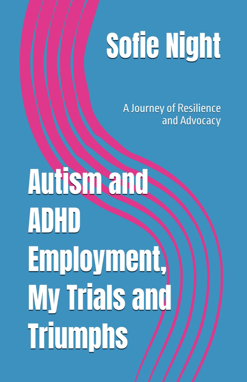 Autism and ADHD Employment, My Trials and Triumphs: A Journey of Resilience and Advocacy