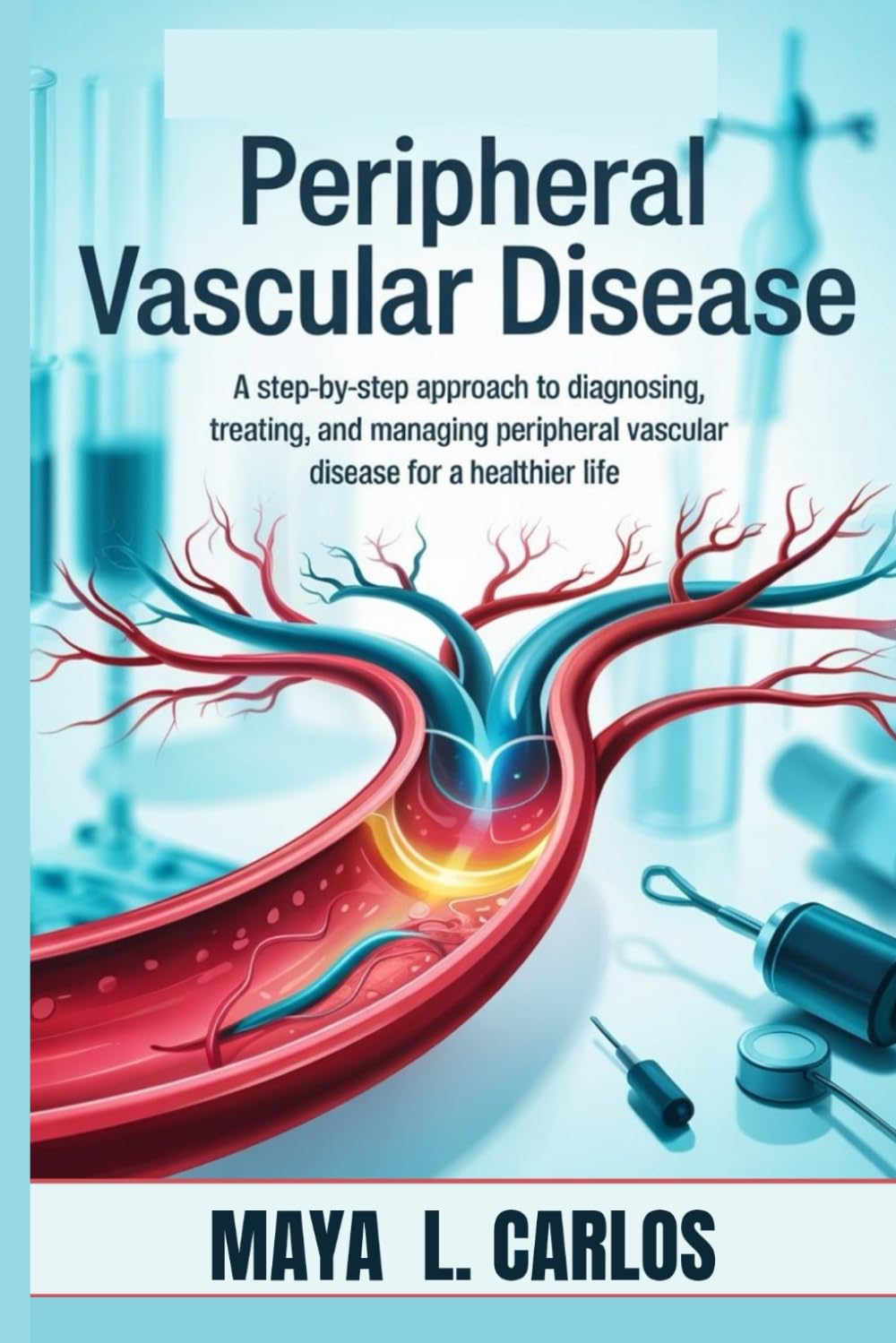 PERIPHERAL VASCULAR DISEASE: A Step-by-Step Approach to Diagnosing, Treating, and Managing Peripheral Vascular Disease for a Healthier Life
