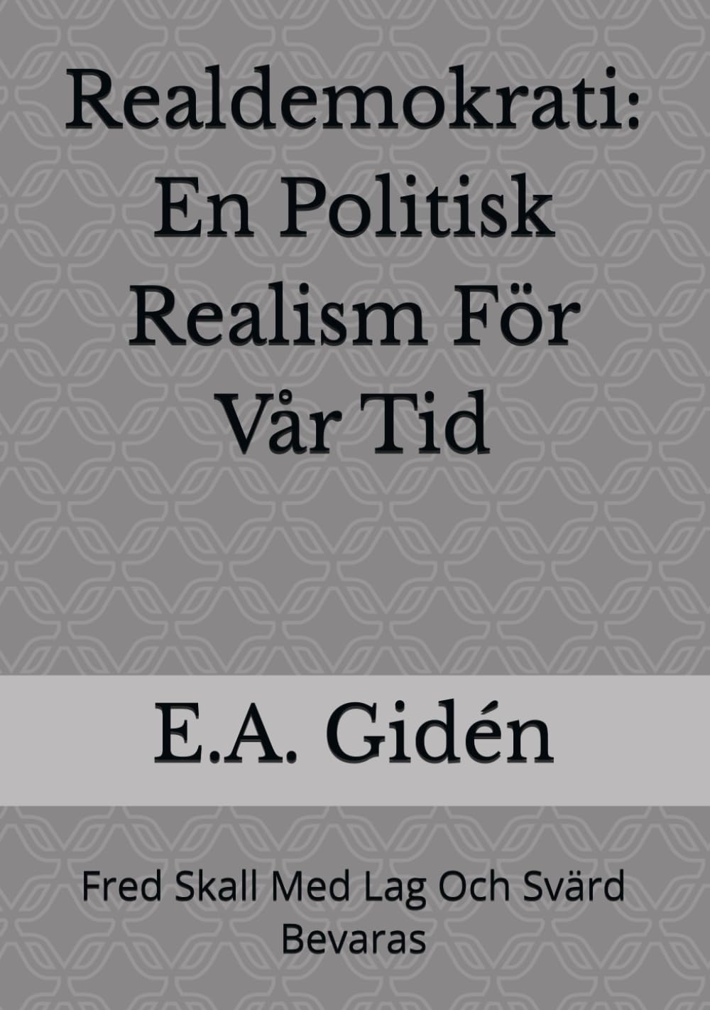 Realdemokrati: En Politisk Realism För Vår Tid: Fred Skall Med Lag Och Svärd Bevaras