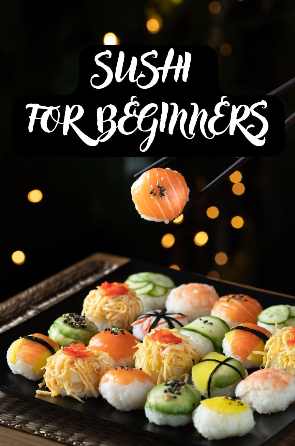 Sushi for beginners: Simple Quick and Easy Homemade Japanese Sushirolls Recipe Book, Asian kitchen guide