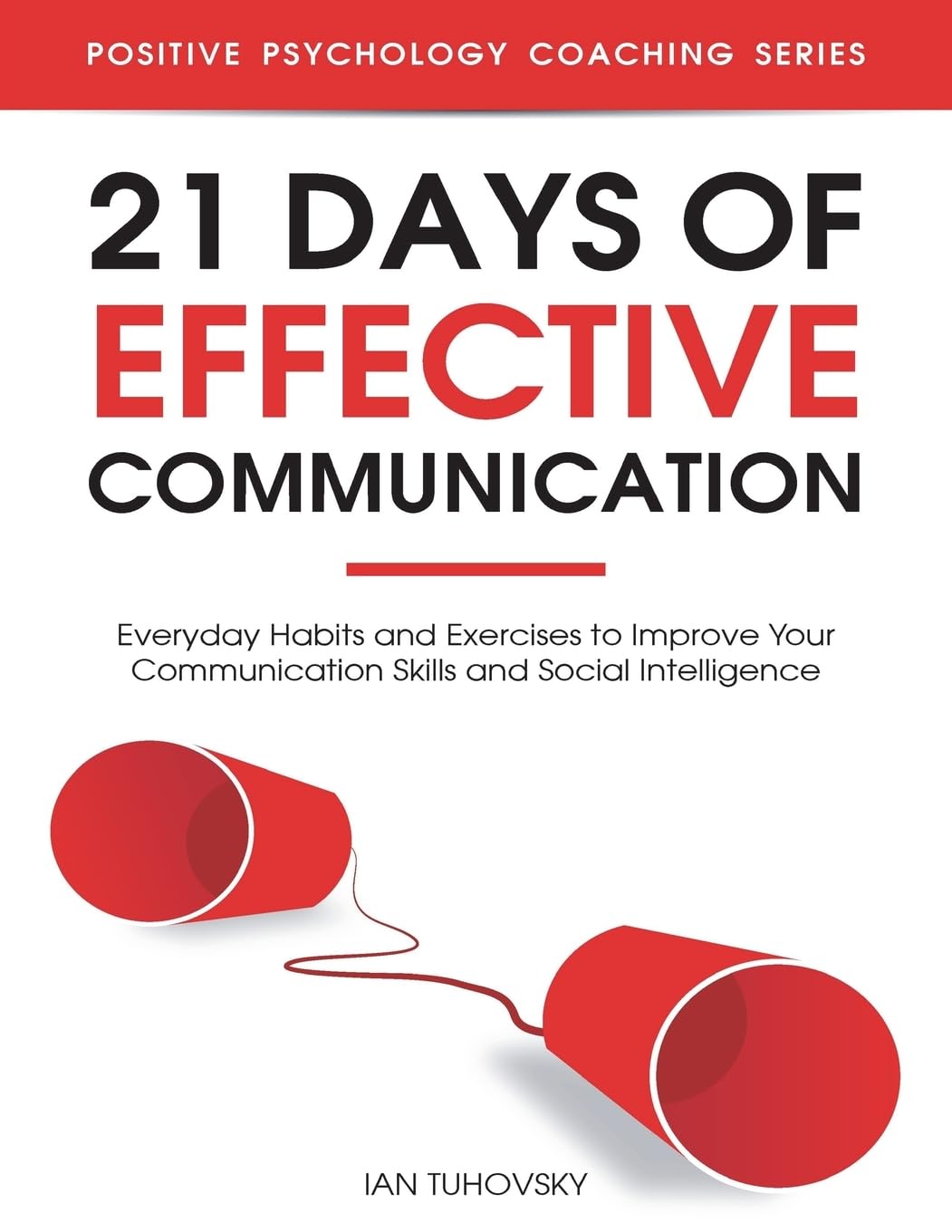 21 Days of Effective Communication: Everyday Habits and Exercises to Improve Your Comm