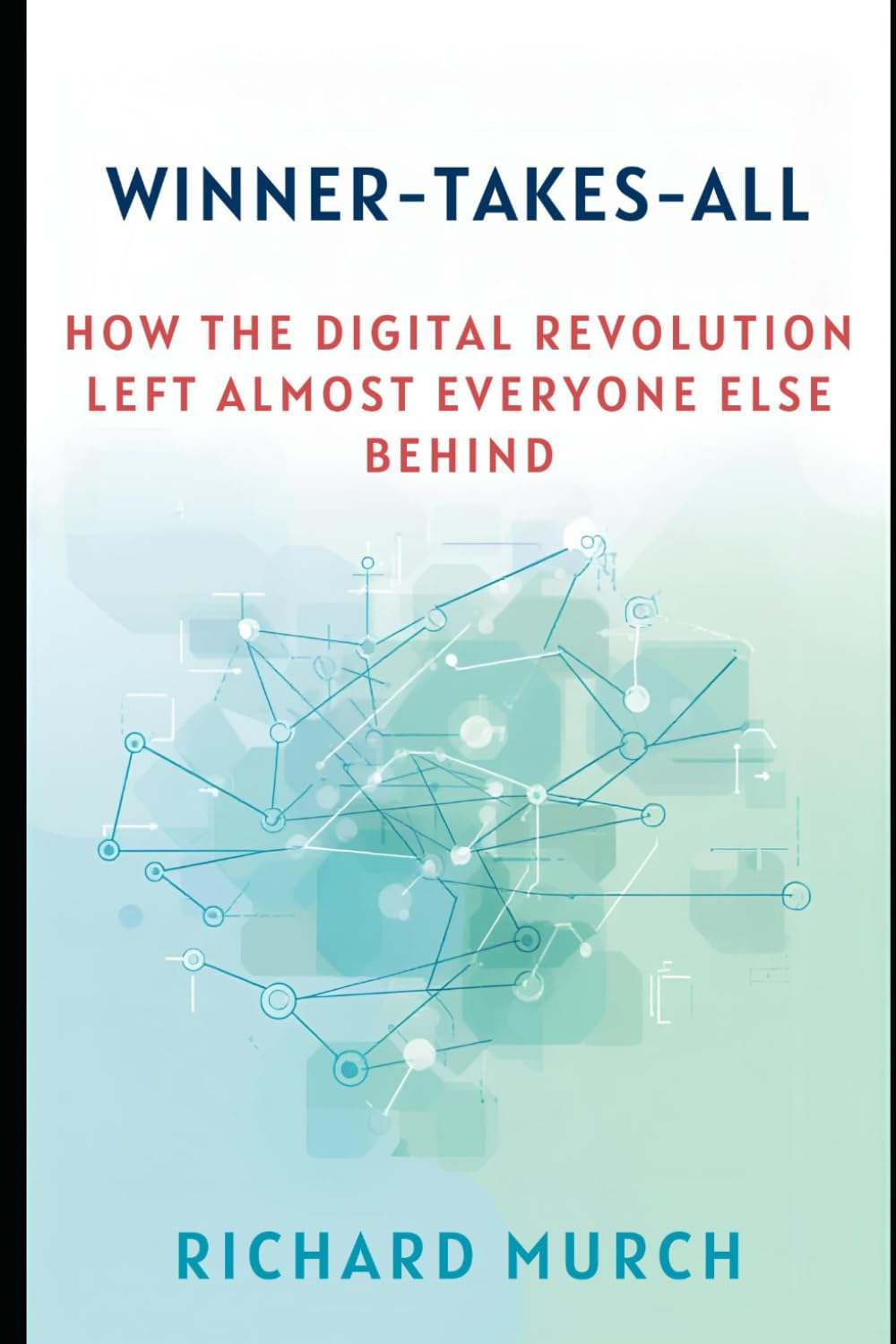Winner-Takes-All:: How the Digital Revolution Left Almost Everyone Else Behind