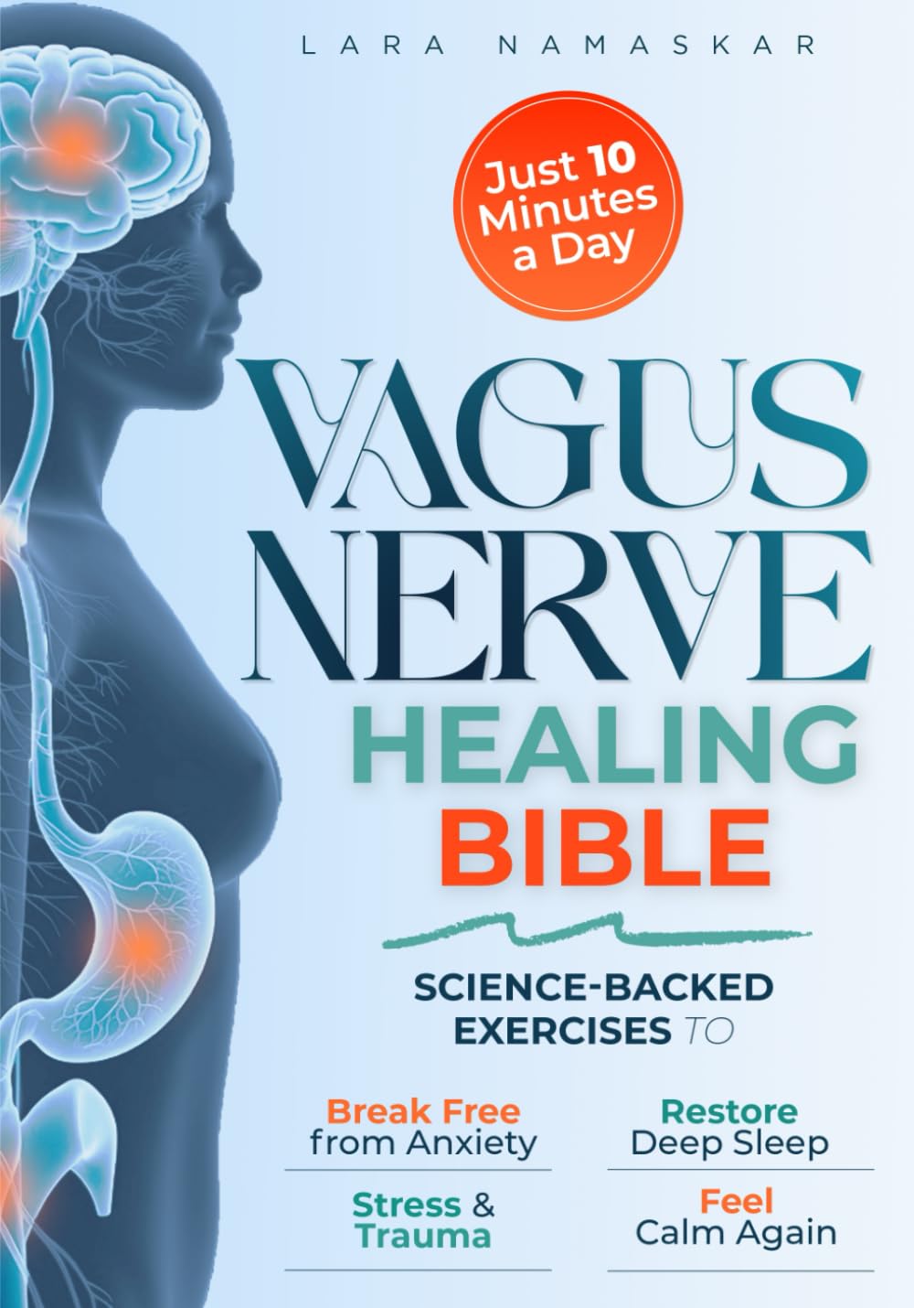 The Vagus Nerve Healing Bible: Master Your Nervous System in Just 10 Minutes a Day – Science-Backed Exercises to Break Free from Anxiety, Stress &
