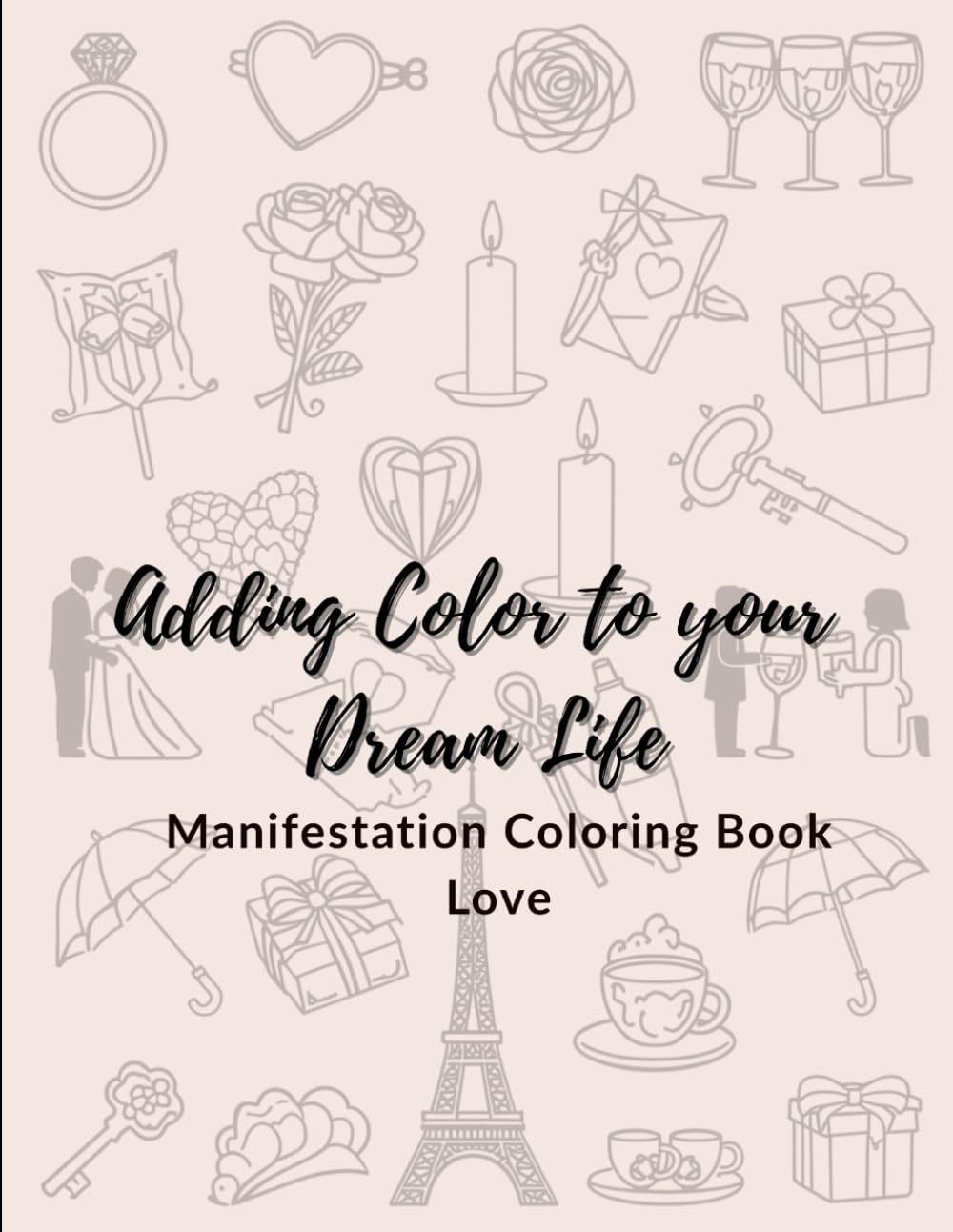 Adding Color to your Dream LIfe: Manifestation Coloring Book: Love