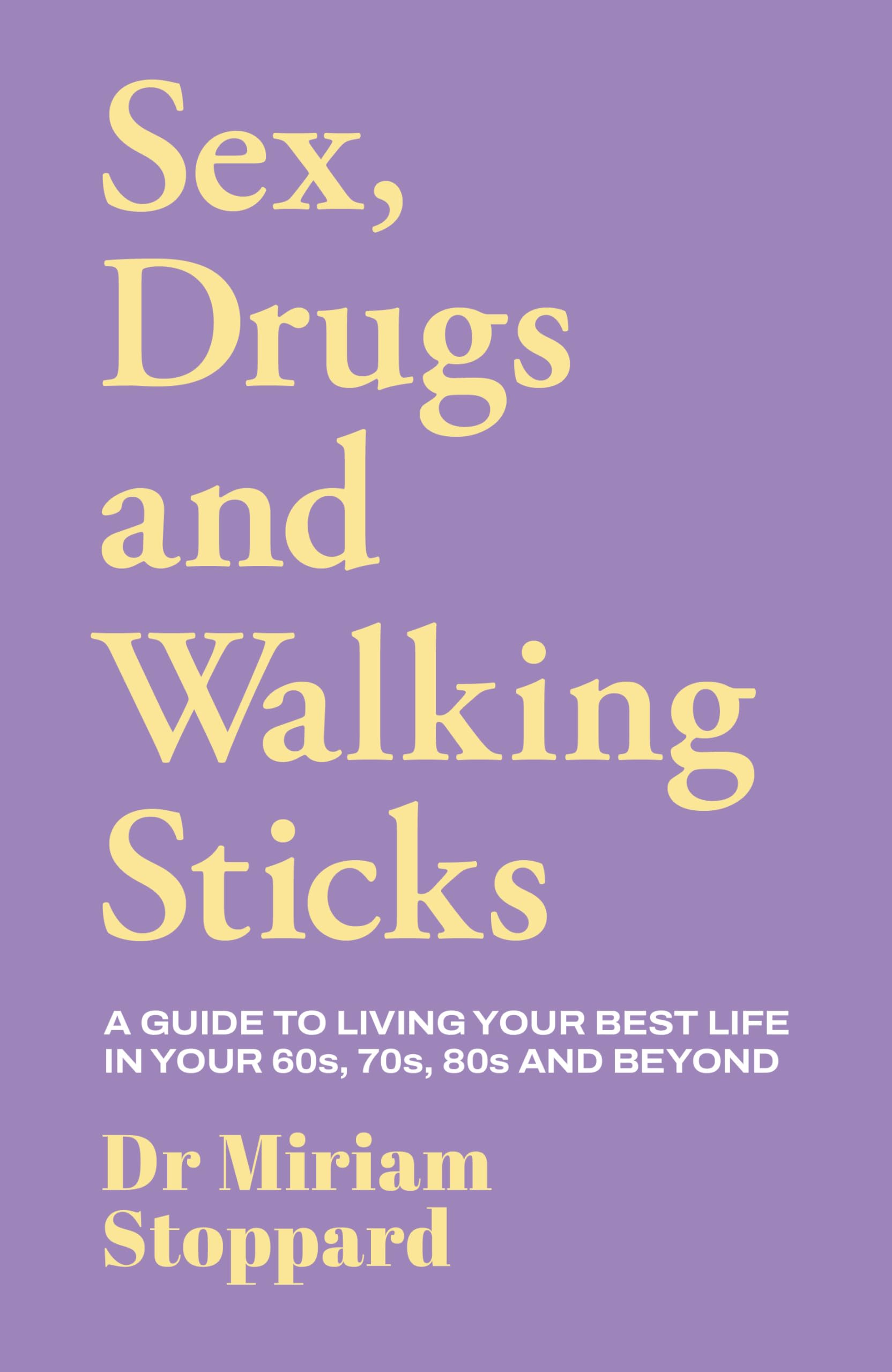 Dr Miriam Stoppard: Sex, Drugs and Walking Sticks: A guide to living your best life in your 60s, 70s, 80s and beyond