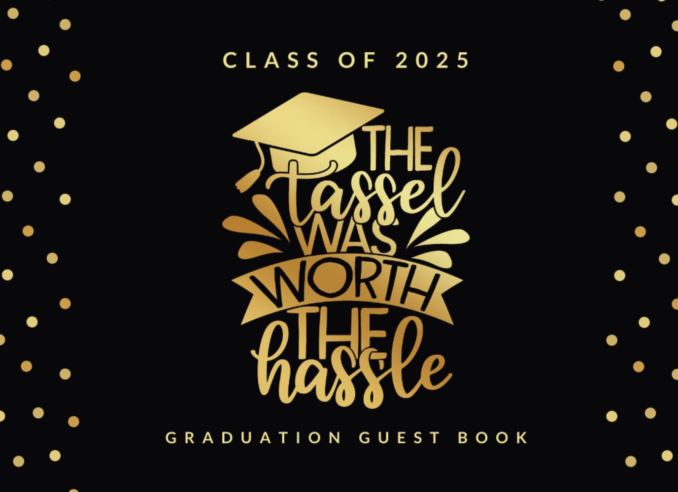 THE TASSEL WAS WORTH THE HASSLE: FUNNY GRADUATION GUEST BOOK TO SIGN IN | KEEP TRACK OF THEIR SHORT MESSAGES, AUTOGRAPHS, WISHES AND GREETINGS | GRADUATION PARTY SUPPLIES | GIFT LOG INCLUDED.